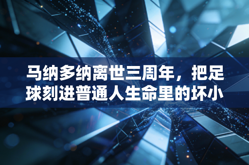 马纳多纳离世三周年,把足球刻进普通人生命里的坏小子,永远不会走 马纳多纳离世三周年,把足球刻进普通人生命里的坏小子,永远不会走