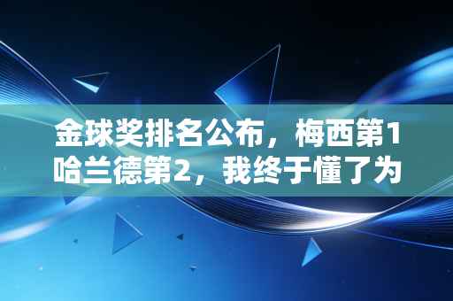金球奖排名公布，梅西第1哈兰德第2，我终于懂了为什么足球从来不是只看数据
