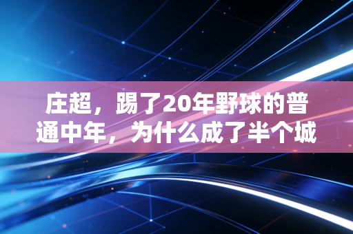 庄超，踢了20年野球的普通中年，为什么成了半个城市球友的运动搭子推手