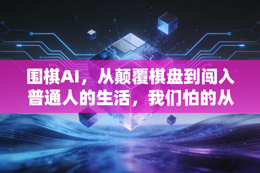 围棋AI,从颠覆棋盘到闯入普通人的生活,我们怕的从来不是机器赢,是忘了下棋的初衷 围棋AI,从颠覆棋盘到闯入普通人的生活,我们怕的从来不是机器赢,是忘了下棋的初衷