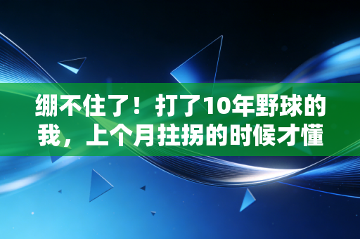 绷不住了！打了10年野球的我，上个月拄拐的时候才懂热爱根本不是拼命造