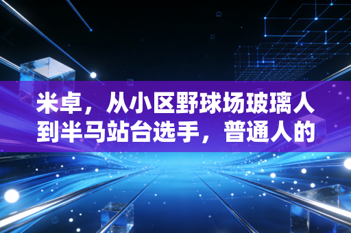 米卓，从小区野球场玻璃人到半马站台选手，普通人的运动逆袭从来不是天赋说了算