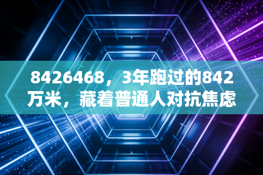 8426468，3年跑过的842万米，藏着普通人对抗焦虑的最优解