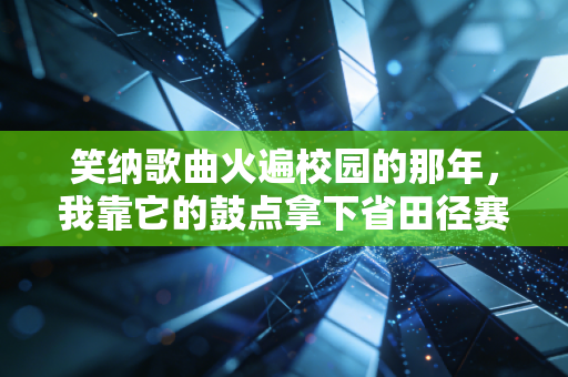 笑纳歌曲火遍校园的那年,我靠它的鼓点拿下省田径赛3枚奖牌 笑纳歌曲火遍校园的那年,我靠它的鼓点拿下省田径赛3枚奖牌
