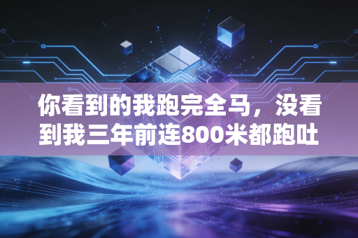 你看到的我跑完全马，没看到我三年前连800米都跑吐