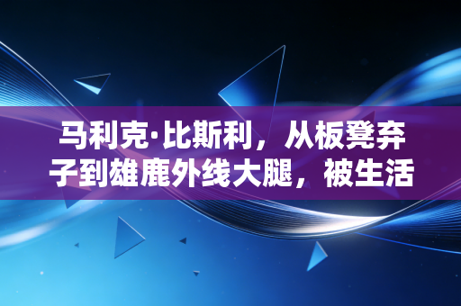 马利克·比斯利,从板凳弃子到雄鹿外线大腿,被生活揍过的人最懂怎么接住机会 马利克·比斯利,从板凳弃子到雄鹿外线大腿,被生活揍过的人最懂怎么接住机会
