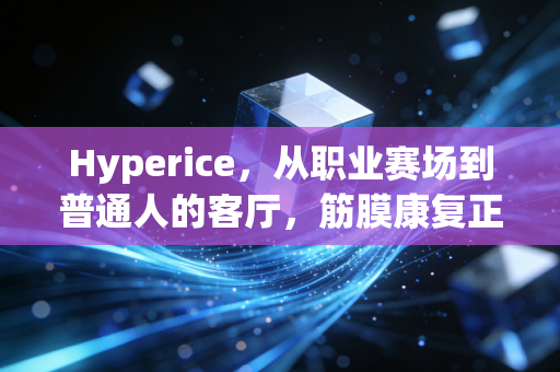Hyperice，从职业赛场到普通人的客厅，筋膜康复正在撕掉专业专属标签