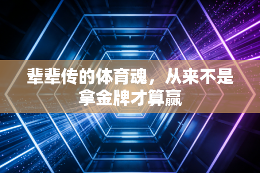 辈辈传的体育魂，从来不是拿金牌才算赢