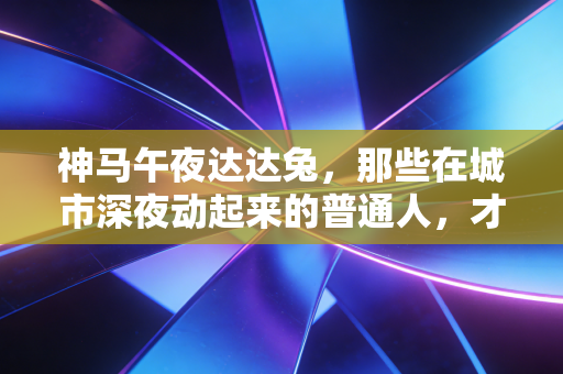 神马午夜达达兔，那些在城市深夜动起来的普通人，才是体育最动人的底色