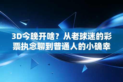3D今晚开啥?从老球迷的彩票执念聊到普通人的小确幸体育消费观 3D今晚开啥?从老球迷的彩票执念聊到普通人的小确幸体育消费观
