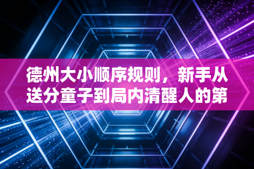 德州大小顺序规则,新手从送分童子到局内清醒人的第一课 德州大小顺序规则,新手从送分童子到局内清醒人的第一课