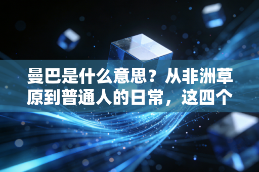 曼巴是什么意思？从非洲草原到普通人的日常，这四个字早就不止是篮球符号