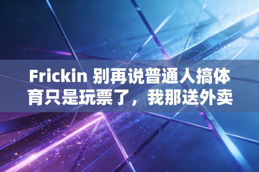 Frickin 别再说普通人搞体育只是玩票了,我那送外卖的球搭子,赢了省队退下来的后卫 Frickin 别再说普通人搞体育只是玩票了,我那送外卖的球搭子,赢了省队退下来的后卫
