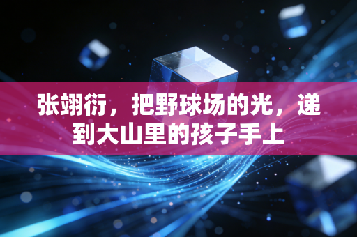 张翊衍，把野球场的光，递到大山里的孩子手上