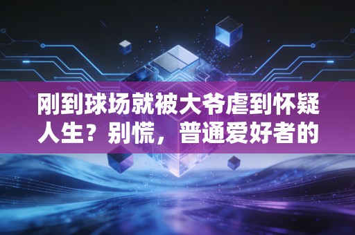 刚到球场就被大爷虐到怀疑人生?别慌,普通爱好者的运动快感从来不是赢球 刚到球场就被大爷虐到怀疑人生?别慌,普通爱好者的运动快感从来不是赢球