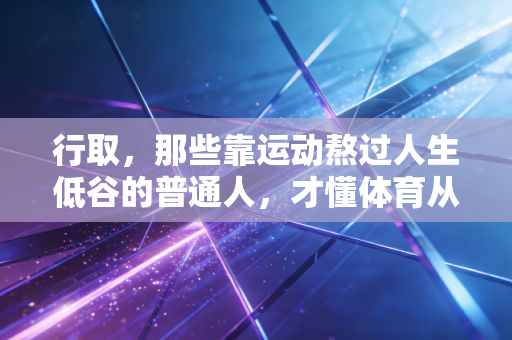 行取，那些靠运动熬过人生低谷的普通人，才懂体育从来不是精英的专属游戏
