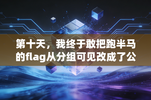 第十天,我终于敢把跑半马的flag从分组可见改成了公开发布 第十天,我终于敢把跑半马的flag从分组可见改成了公开发布