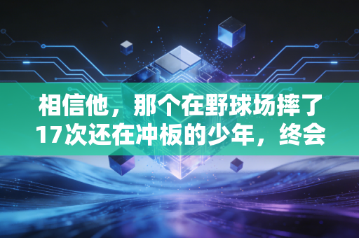 相信他，那个在野球场摔了17次还在冲板的少年，终会接住属于自己的光