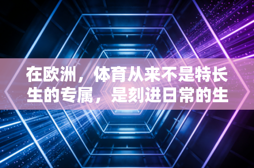 在欧洲，体育从来不是特长生的专属，是刻进日常的生活底色