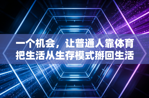 一个机会，让普通人靠体育把生活从生存模式掰回生活模式