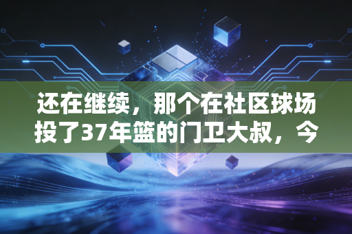 还在继续，那个在社区球场投了37年篮的门卫大叔，今年终于拿了联赛冠军