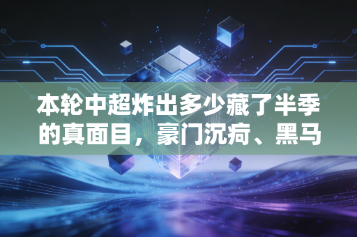 本轮中超炸出多少藏了半季的真面目，豪门沉疴、黑马成色、普通人的足球梦从来都不是空话