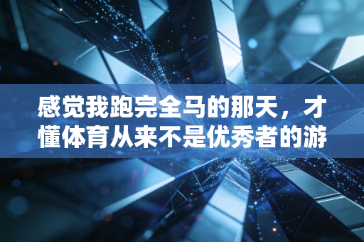 感觉我跑完全马的那天,才懂体育从来不是优秀者的游戏 感觉我跑完全马的那天,才懂体育从来不是优秀者的游戏