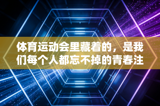体育运动会里藏着的，是我们每个人都忘不掉的青春注脚