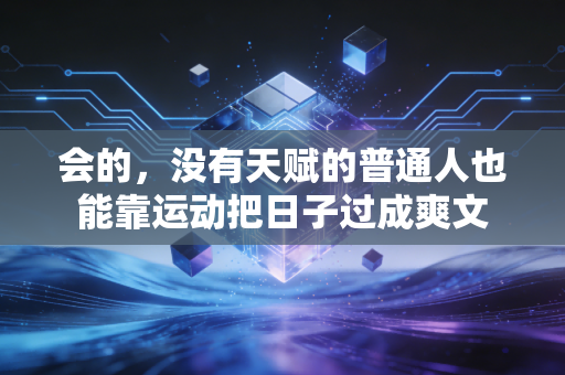 会的,没有天赋的普通人也能靠运动把日子过成爽文 会的,没有天赋的普通人也能靠运动把日子过成爽文