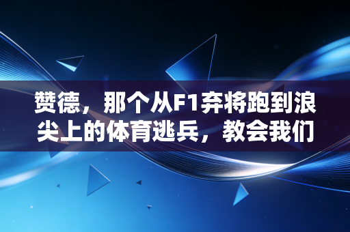 赞德,那个从F1弃将跑到浪尖上的体育逃兵,教会我们赢不是唯一答案 赞德,那个从F1弃将跑到浪尖上的体育逃兵,教会我们赢不是唯一答案