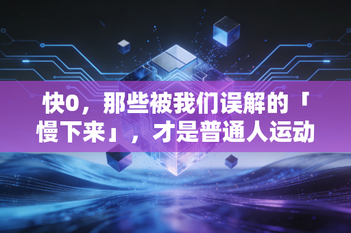 快0,那些被我们误解的「慢下来」,才是普通人运动的终极答案 快0,那些被我们误解的「慢下来」,才是普通人运动的终极答案