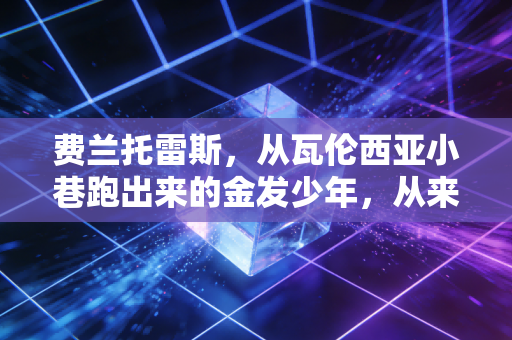 费兰托雷斯，从瓦伦西亚小巷跑出来的金发少年，从来不是恩里克关系户