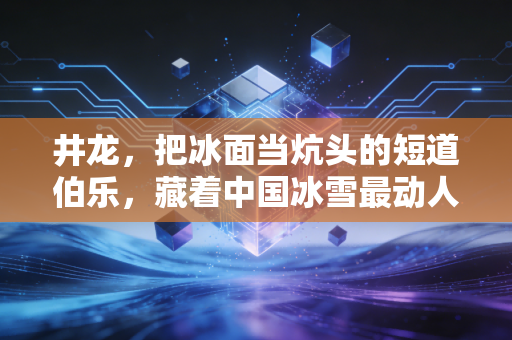 井龙,把冰面当炕头的短道伯乐,藏着中国冰雪最动人的基层密码 井龙,把冰面当炕头的短道伯乐,藏着中国冰雪最动人的基层密码