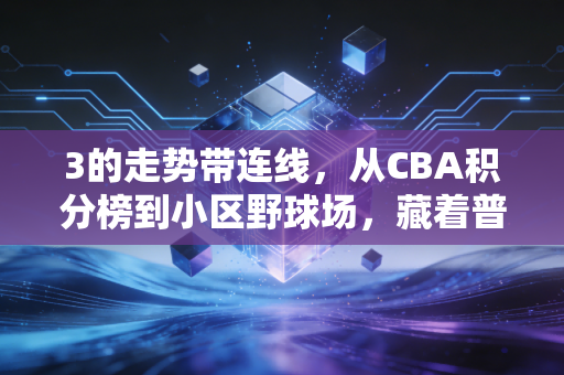 3的走势带连线，从CBA积分榜到小区野球场，藏着普通人最该懂的体育逻辑