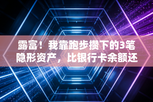 露富!我靠跑步攒下的3笔隐形资产,比银行卡余额还值钱 露富!我靠跑步攒下的3笔隐形资产,比银行卡余额还值钱