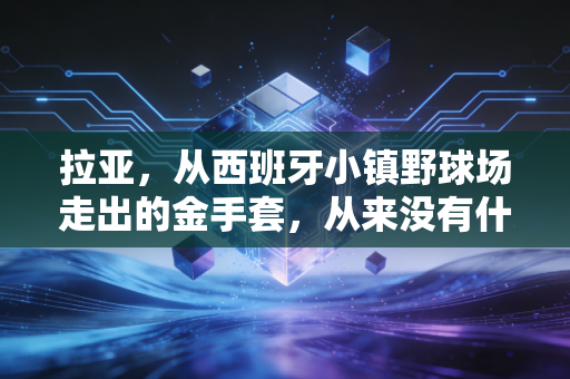 拉亚，从西班牙小镇野球场走出的金手套，从来没有什么理所当然的胜利