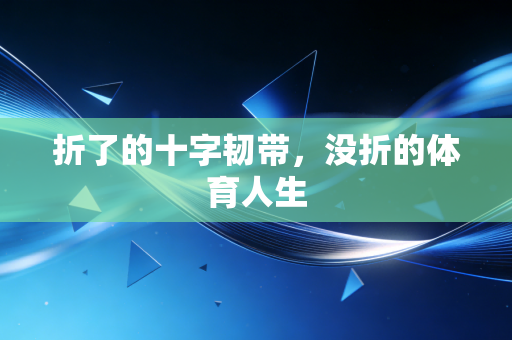 折了的十字韧带，没折的体育人生
