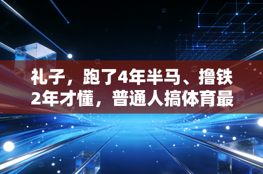 礼子,跑了4年半马、撸铁2年才懂,普通人搞体育最该戒掉的就是赢的执念 礼子,跑了4年半马、撸铁2年才懂,普通人搞体育最该戒掉的就是赢的执念