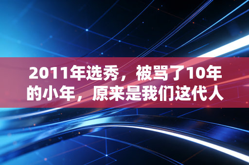 2011年选秀,被骂了10年的小年,原来是我们这代人的专属黄金一代 2011年选秀,被骂了10年的小年,原来是我们这代人的专属黄金一代