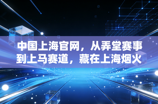中国上海官网,从弄堂赛事到上马赛道,藏在上海烟火里的全民运动热情 中国上海官网,从弄堂赛事到上马赛道,藏在上海烟火里的全民运动热情