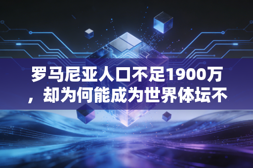 罗马尼亚人口不足1900万，却为何能成为世界体坛不可忽视的硬核小国？