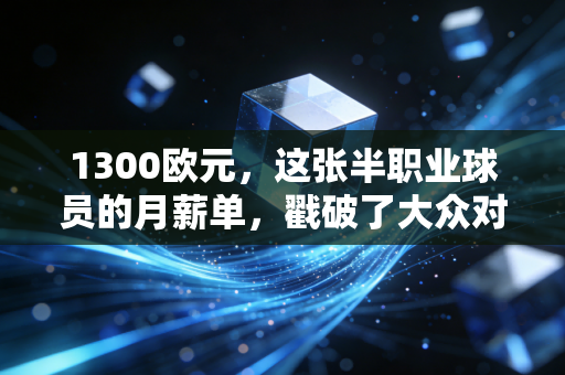 1300欧元，这张半职业球员的月薪单，戳破了大众对体育行业的所有滤镜