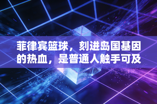 菲律宾篮球，刻进岛国基因的热血，是普通人触手可及的英雄梦