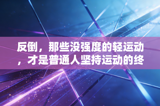 反倒，那些没强度的轻运动，才是普通人坚持运动的终极答案