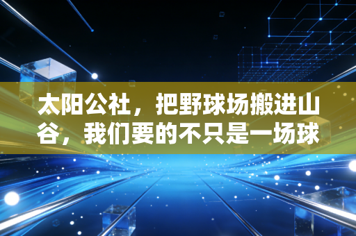 太阳公社，把野球场搬进山谷，我们要的不只是一场球赛