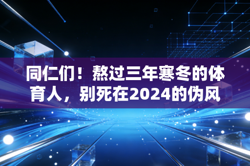 同仁们！熬过三年寒冬的体育人，别死在2024的伪风口里