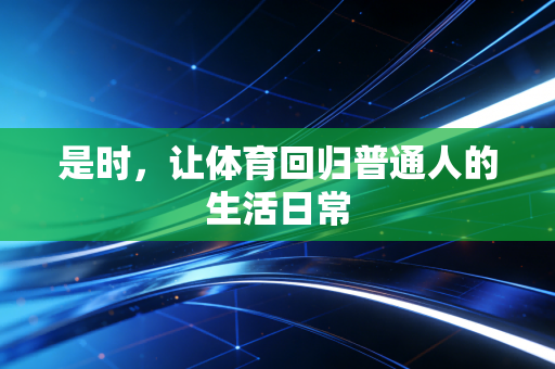 是时，让体育回归普通人的生活日常