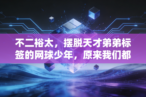 不二裕太,摆脱天才弟弟标签的网球少年,原来我们都在他身上看到过自己的影子 不二裕太,摆脱天才弟弟标签的网球少年,原来我们都在他身上看到过自己的影子