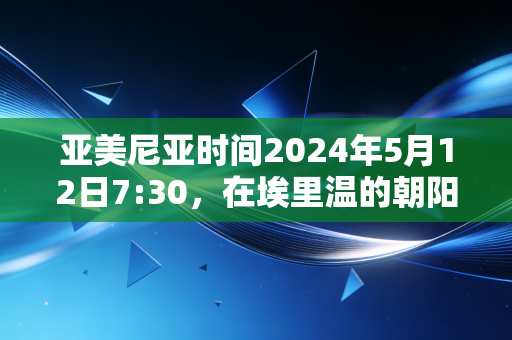 亚美尼亚时间2024年5月12日7:30,在埃里温的朝阳里,我看见体育越过战争的划痕 亚美尼亚时间2024年5月12日7:30,在埃里温的朝阳里,我看见体育越过战争的划痕