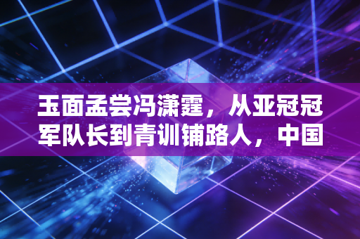 玉面孟尝冯潇霆,从亚冠冠军队长到青训铺路人,中国足球的守路人从来不是嘴炮 玉面孟尝冯潇霆,从亚冠冠军队长到青训铺路人,中国足球的守路人从来不是嘴炮